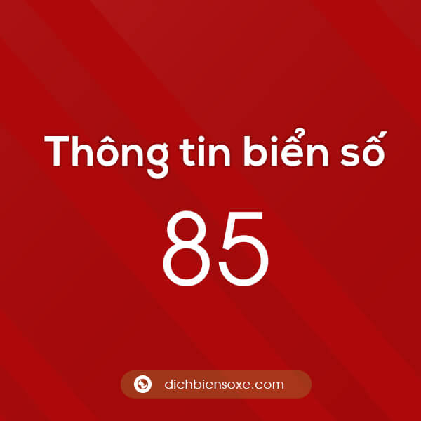 Thông tin biển số xe 85 ở tỉnh nào? Biển số 85 ở đâu?