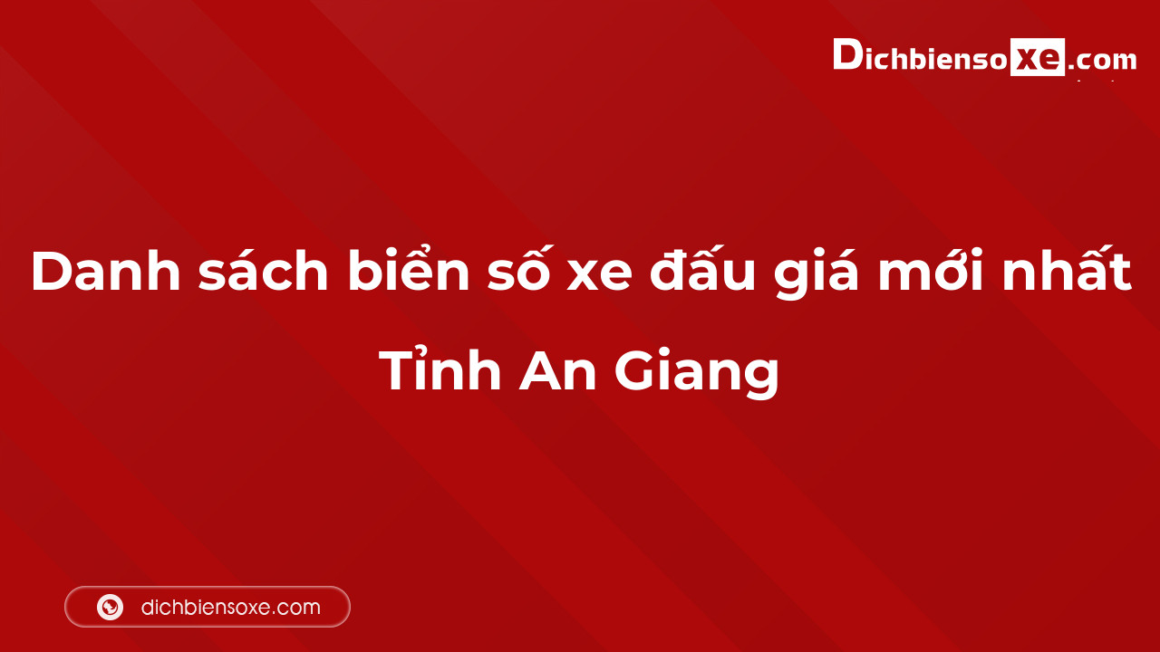 Danh sách biển số xe đẹp đấu giá tại An Giang cập nhật mới nhất