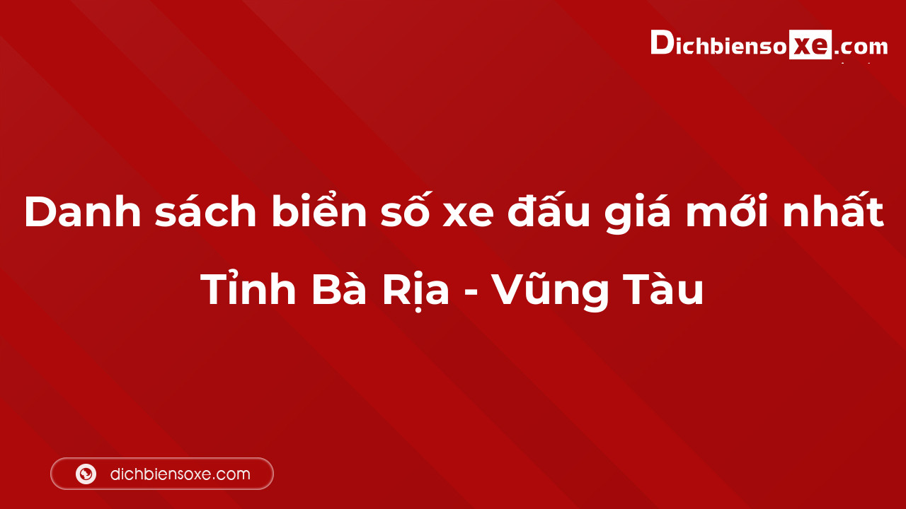 Danh sách biển số xe đẹp đấu giá tại Bà Rịa - Vũng Tàu cập nhật đến ngày 04-10-2023