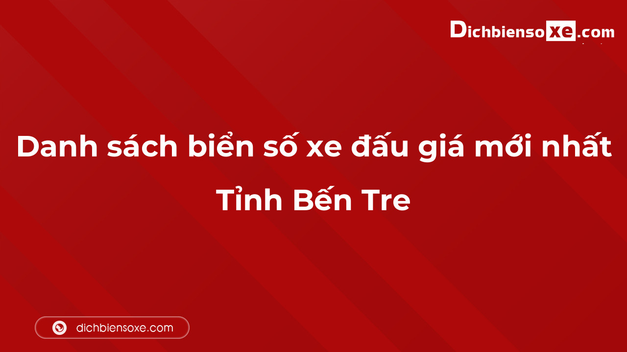 Danh sách biển số xe đẹp đấu giá tại Bến Tre cập nhật mới nhất