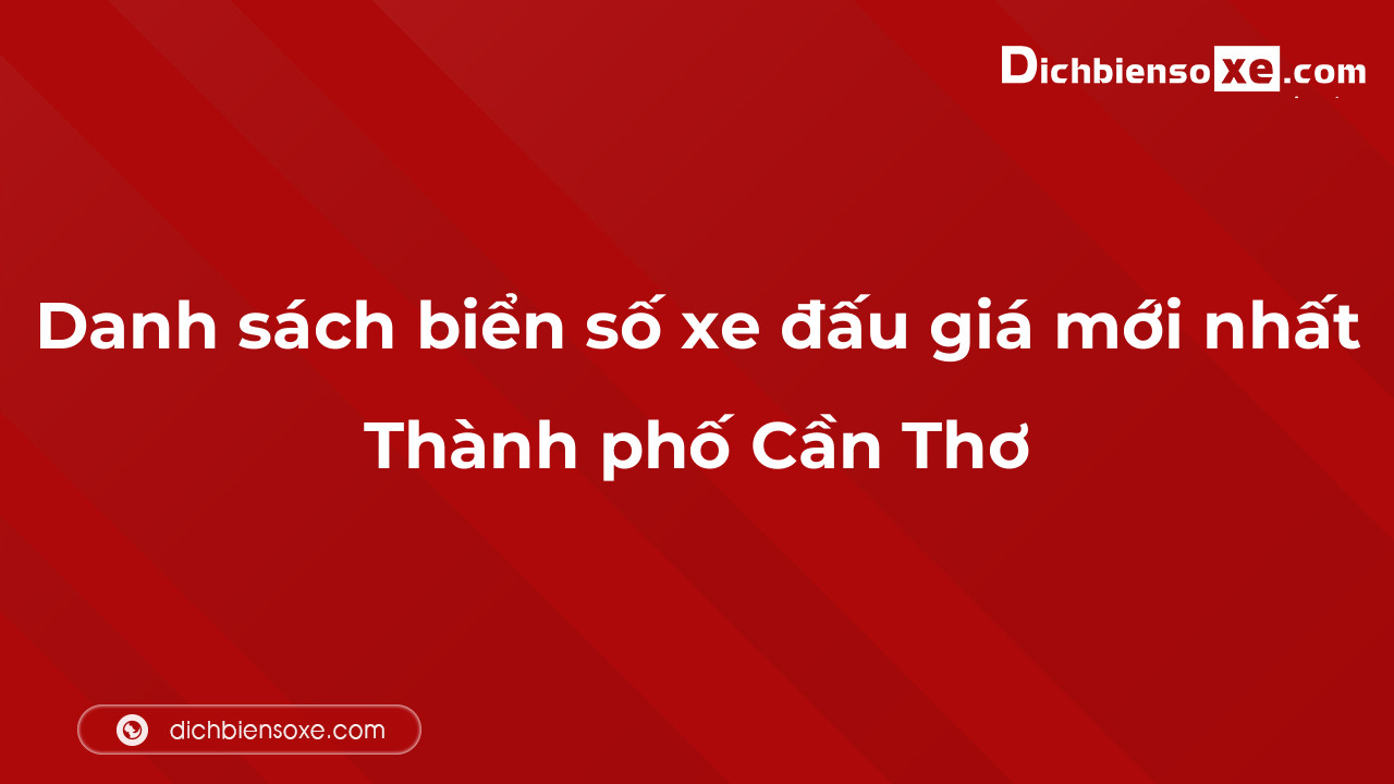 Danh sách biển số xe đẹp đấu giá tại Cần Thơ cập nhật đến ngày 04-10-2023