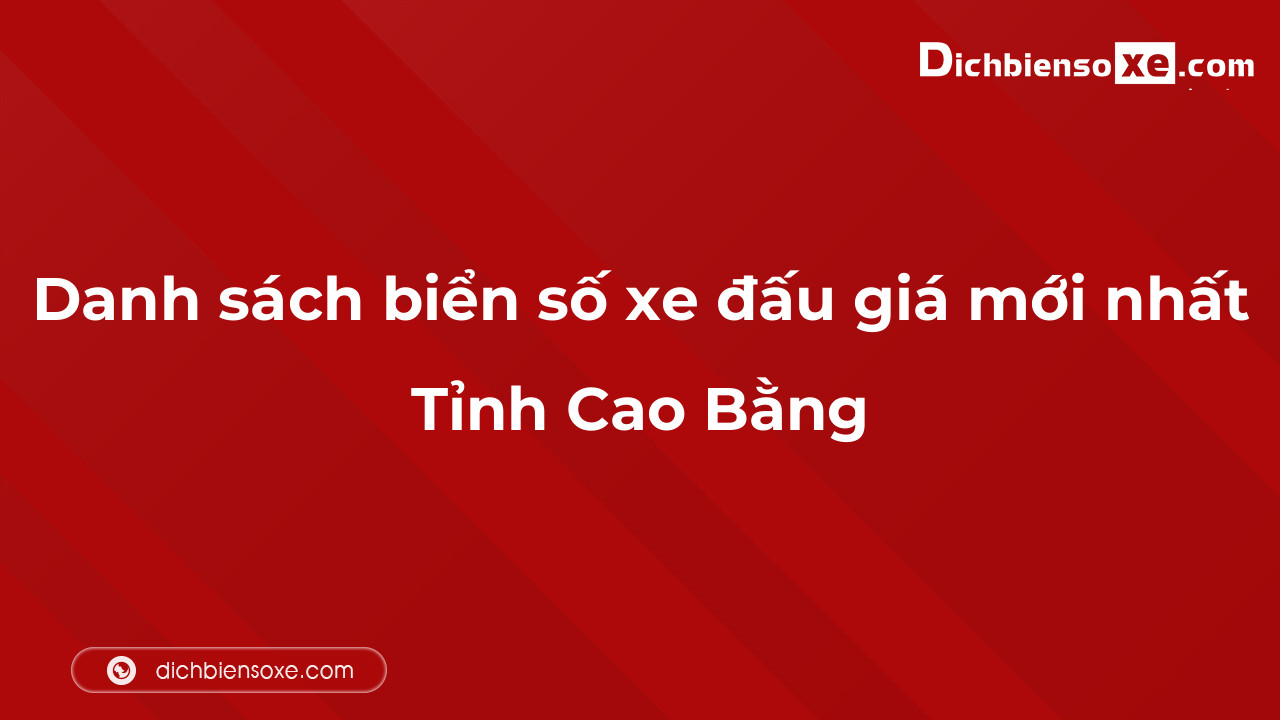 Danh sách biển số xe đẹp đấu giá tại Cao Bằng cập nhật mới nhất