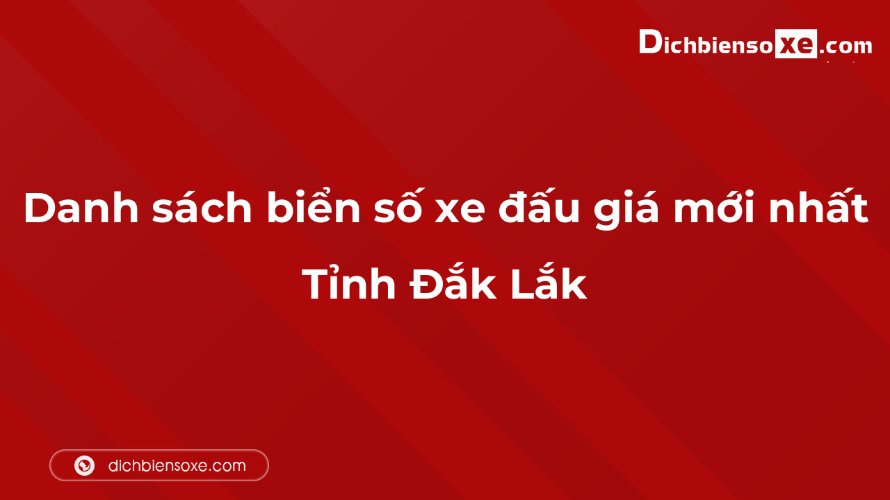 Danh sách biển số xe đẹp đấu giá tại Đắk Lắk cập nhật đến ngày 04-10-2023