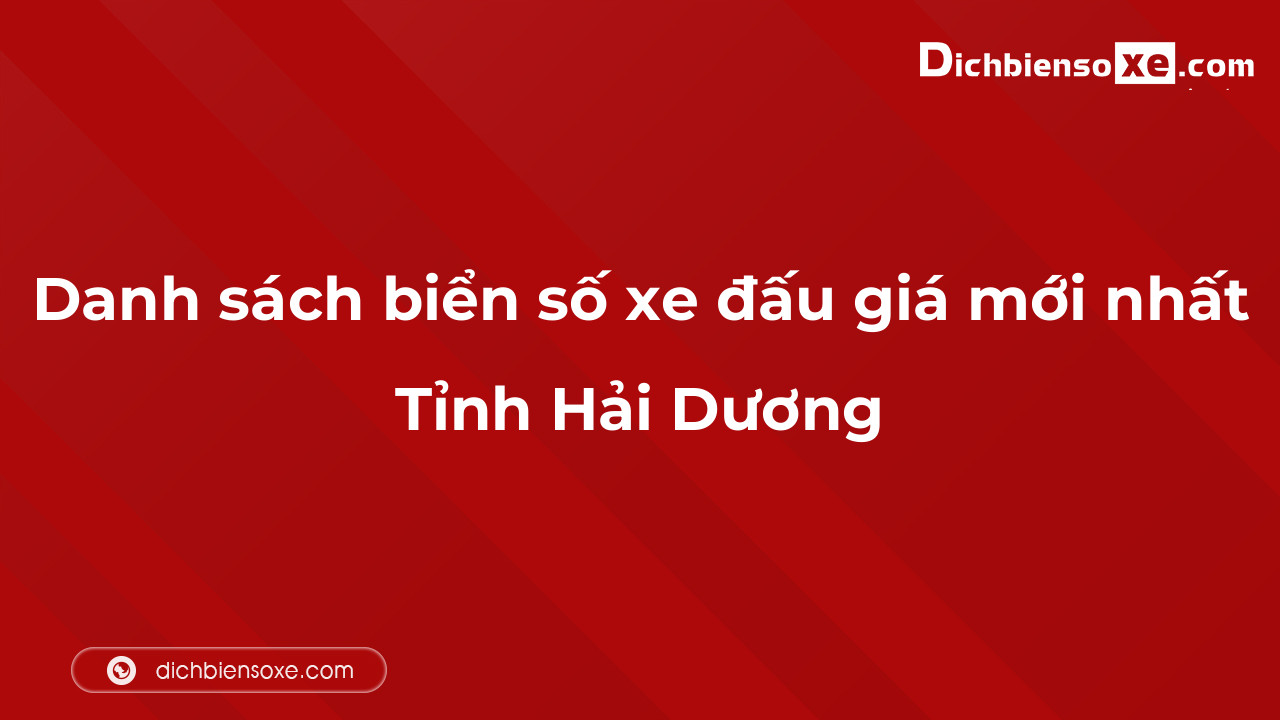 Danh sách biển số xe đẹp đấu giá tại Hải Dương cập nhật đến ngày 04-10-2023