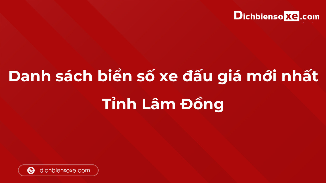 Danh sách biển số xe đẹp đấu giá tại Lâm Đồng cập nhật đến ngày 04-10-2023