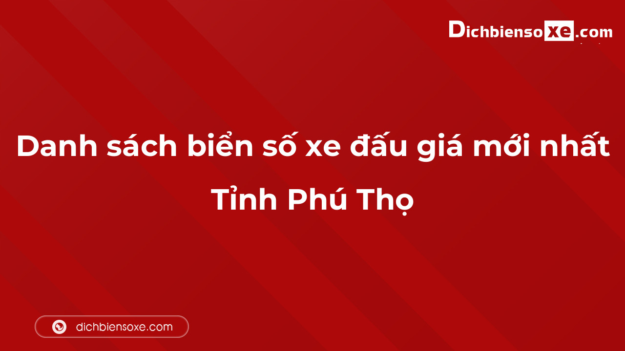 Danh sách biển số xe đẹp đấu giá tại Phú Thọ cập nhật đến ngày 04-10-2023