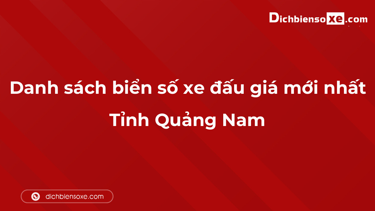 Danh sách biển số xe đẹp đấu giá tại Quảng Nam cập nhật đến ngày 04-10-2023