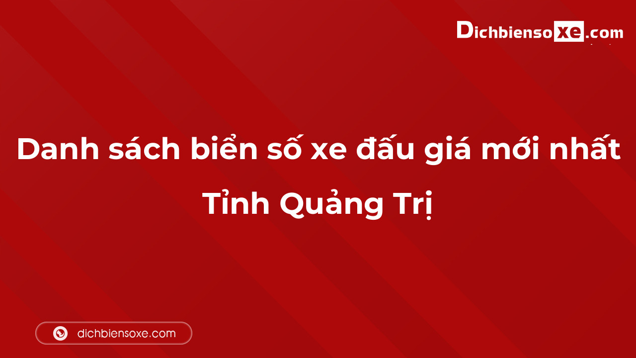 Danh sách biển số xe đẹp đấu giá tại Quảng Trị cập nhật mới nhất