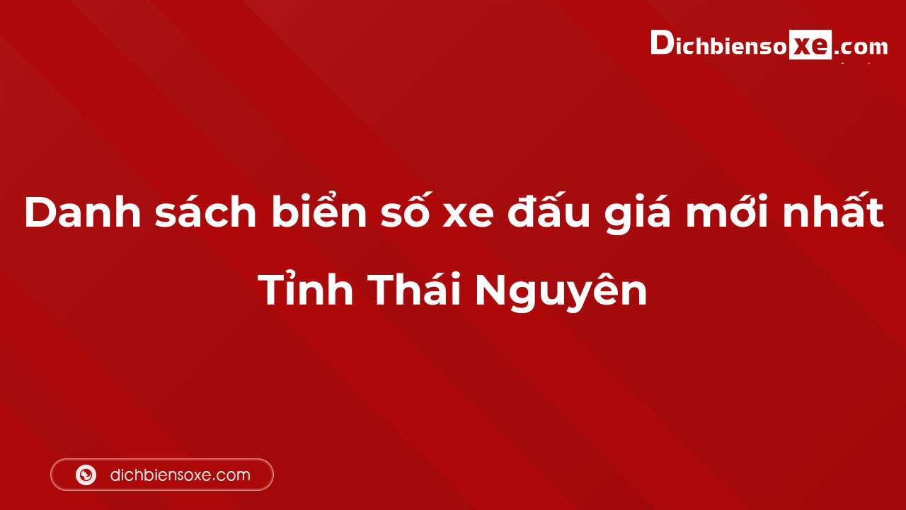 Danh sách biển số xe đẹp đấu giá tại Thái Nguyên cập nhật đến ngày 04-10-2023