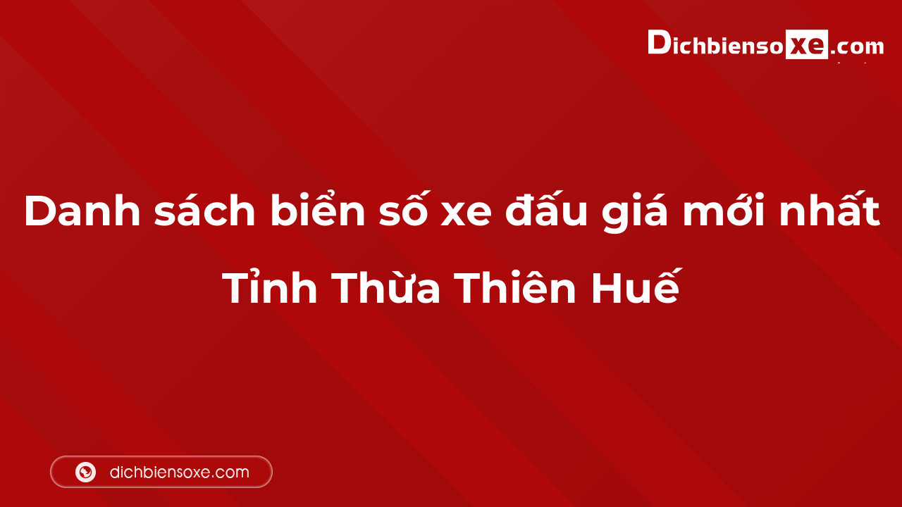 Danh sách biển số xe đẹp đấu giá tại Thừa Thiên Huế cập nhật đến ngày 04-10-2023