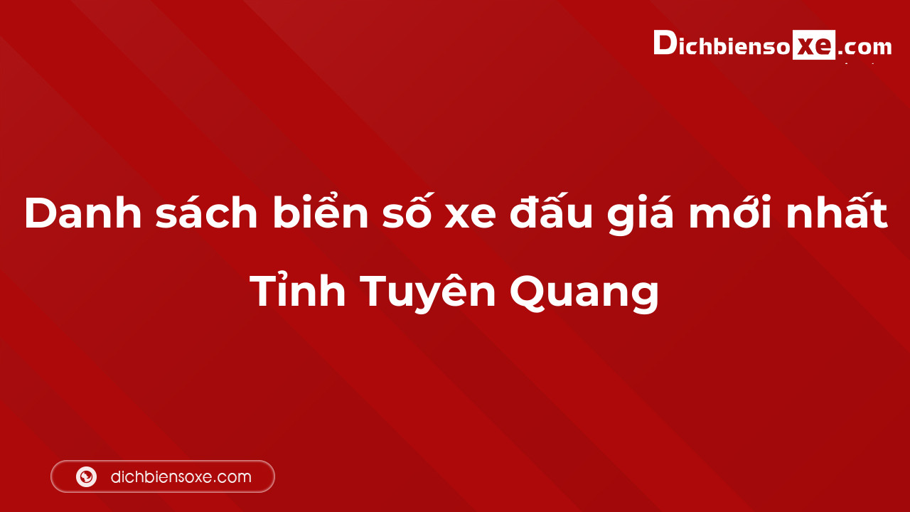 Danh sách biển số xe đẹp đấu giá tại Tuyên Quang cập nhật mới nhất