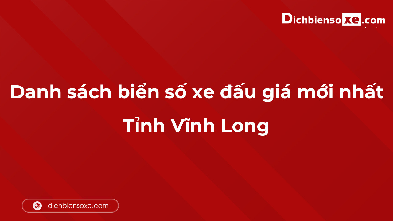 Danh sách biển số xe đẹp đấu giá tại Vĩnh Long cập nhật đến ngày 04-10-2023