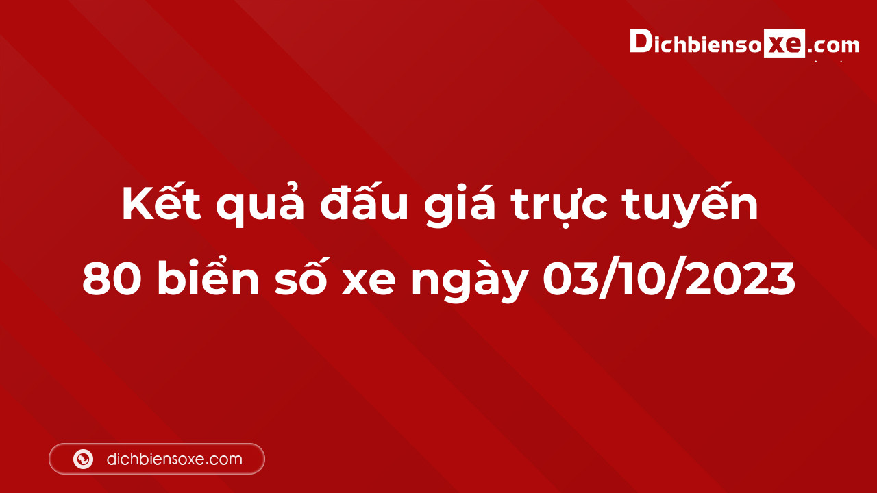 Kết quả đấu giá trực tuyến 80 biển số xe ngày 03/10/2023: thu về hơn 13 tỷ đồng, biển số 51K-889.99 đấu giá lên tới 1,485 tỷ đồng