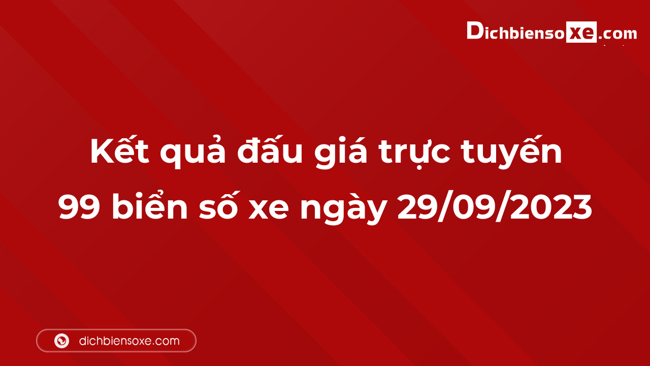 Kết quả đấu giá trực tuyến 99 biển số xe ngày 29/09/2023: thu về hơn 12 tỷ đồng, biển số 51K-979.99 đấu giá lên tới 670 triệu đồng