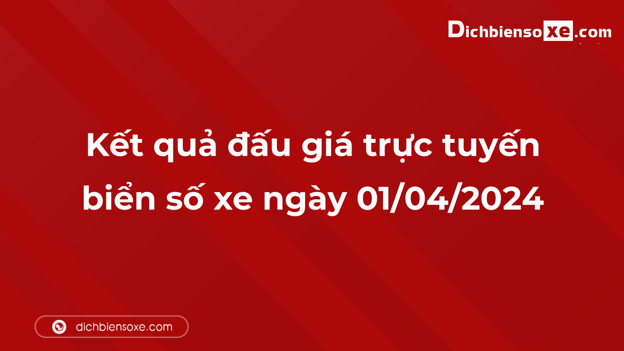 Kết quả đấu giá trực tuyến biển số xe ngày 01/04/2024: thu về hơn 7 tỷ đồng, biển số 51K-986.68 đấu giá lên tới 515 triệu đồng