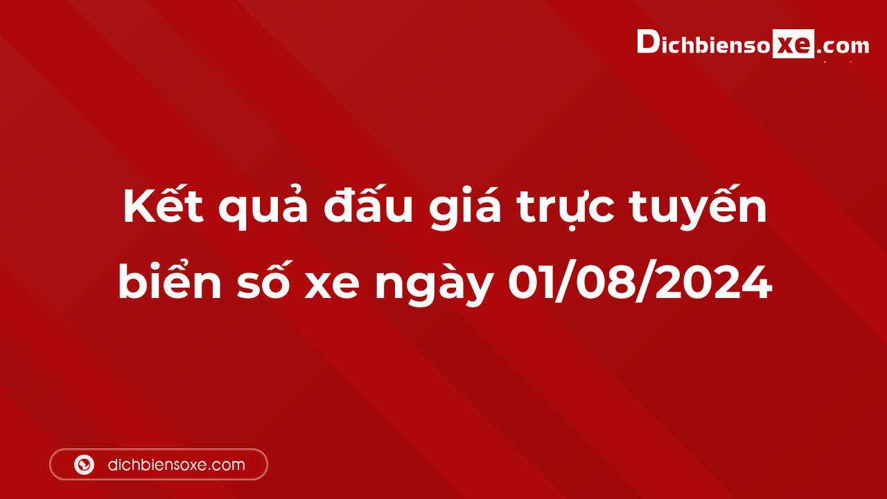 Kết quả đấu giá trực tuyến biển số xe ngày 01/08/2024: thu về hơn 16 tỷ đồng, biển số 20A-799.99 đấu giá lên tới 1,570 tỷ đồng