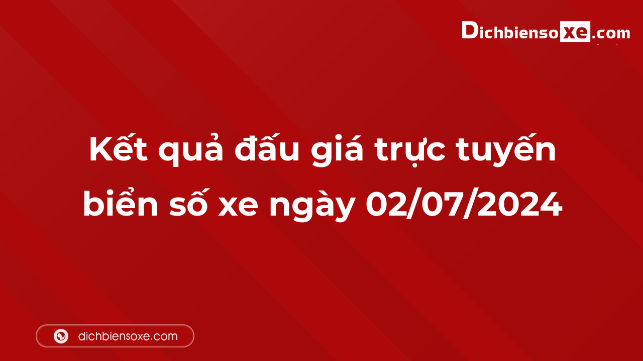 Kết quả đấu giá trực tuyến biển số xe ngày 02/07/2024: thu về hơn 4 tỷ đồng, biển số 30L-777.99 đấu giá lên tới 785 triệu đồng