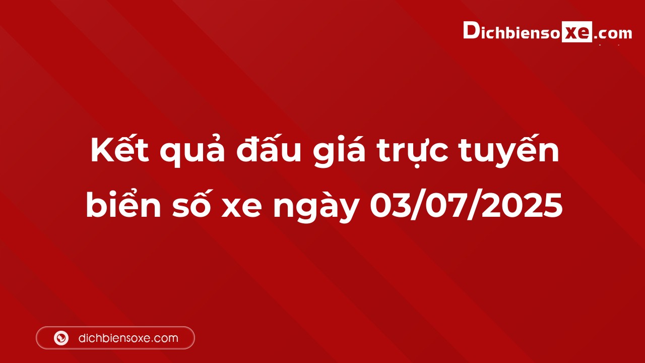 Kết quả đấu giá trực tuyến biển số xe ngày 03/07/2025: thu về hơn 6 tỷ đồng, biển số 30K-777.77 đấu giá lên tới 2,535 tỷ đồng