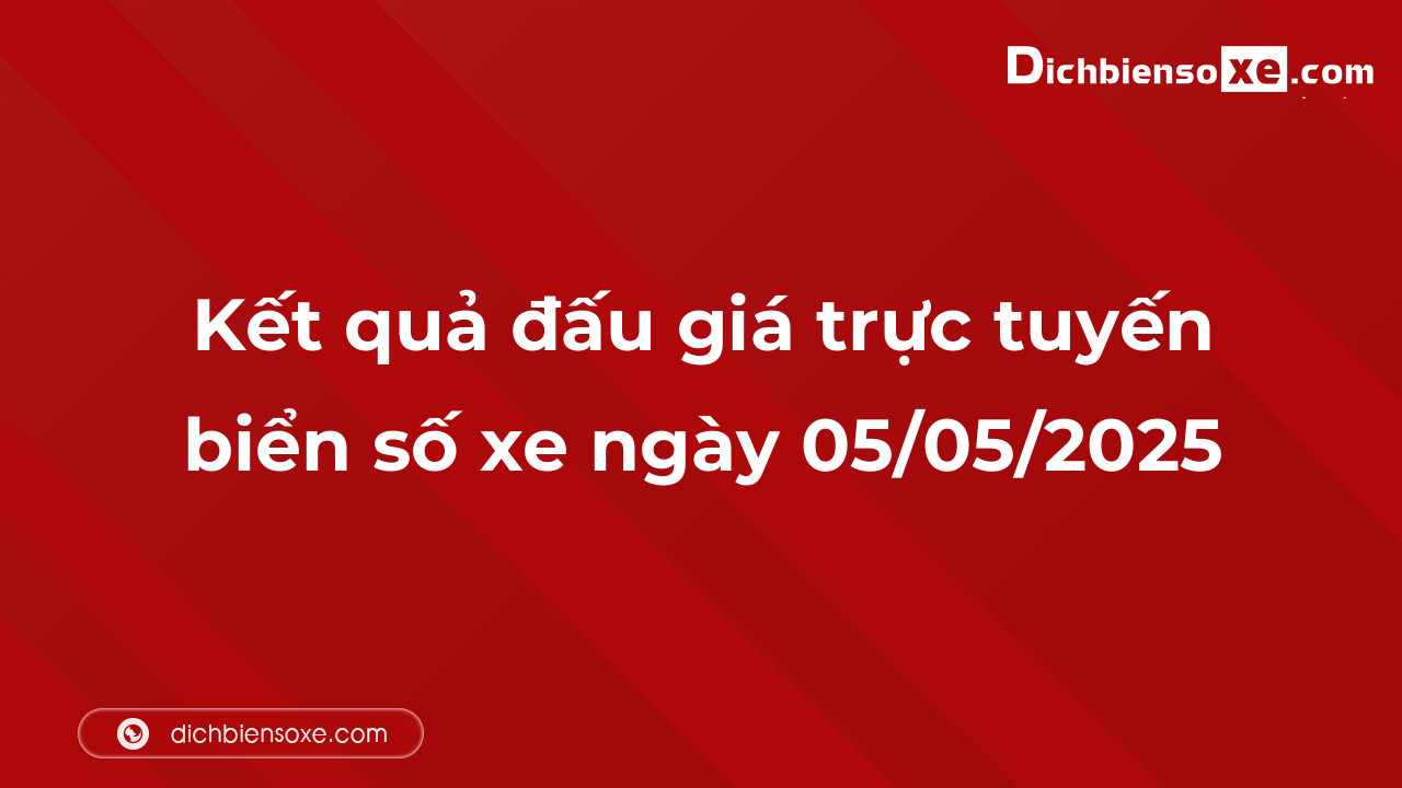 Kết quả đấu giá trực tuyến biển số xe ngày 05/05/2025: thu về hơn 46 tỷ đồng, biển số 34A-999.99 đấu giá lên tới 4,015 tỷ đồng