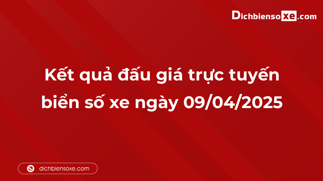 Kết quả đấu giá trực tuyến biển số xe ngày 09/04/2025: thu về hơn 21 tỷ đồng, biển số 89A-567.89 đấu giá lên tới 2,520 tỷ đồng