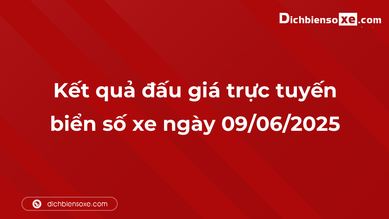 Kết quả đấu giá trực tuyến biển số xe ngày 09/06/2025: thu về hơn 17 tỷ đồng, biển số 30K-567.89 đấu giá lên tới 4,035 tỷ đồng