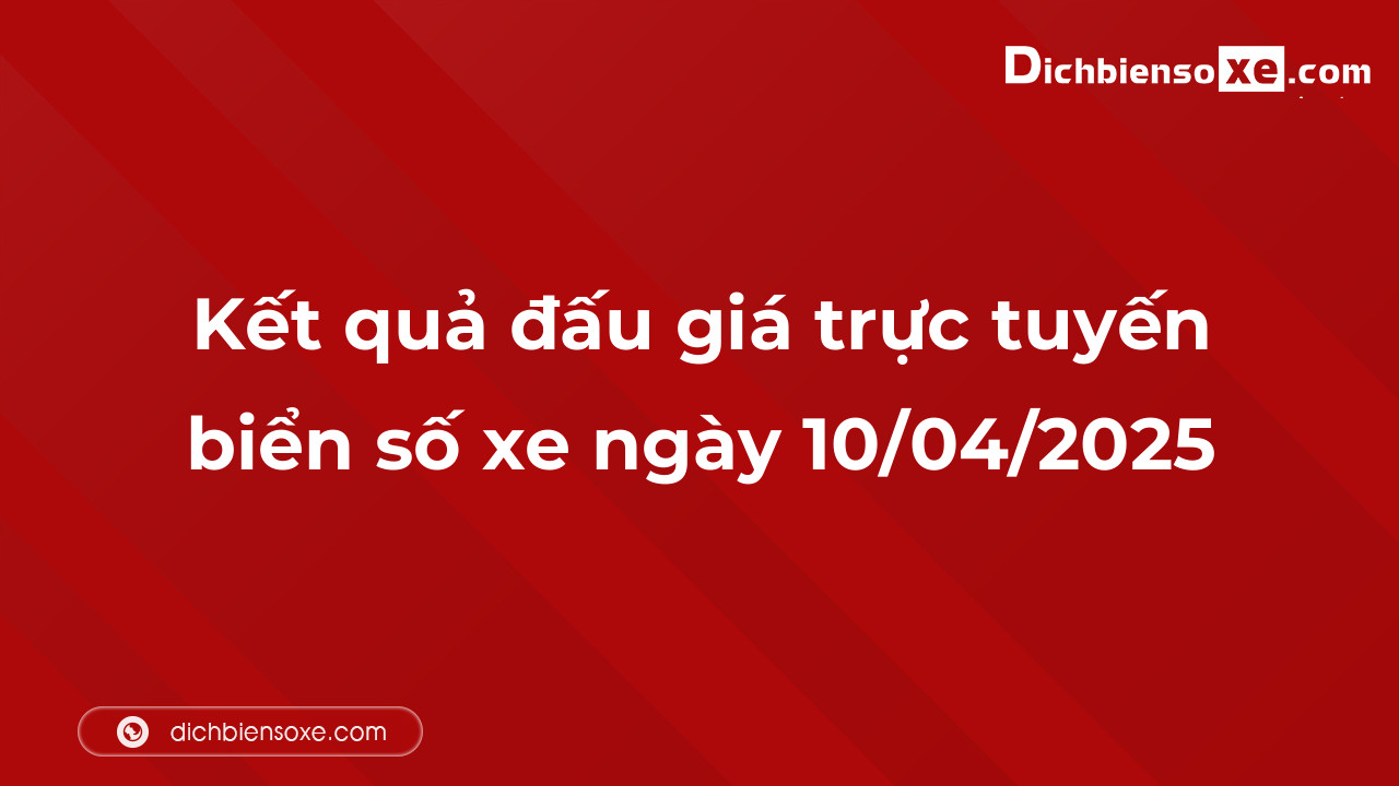 Kết quả đấu giá trực tuyến biển số xe ngày 10/04/2025: thu về hơn 23 tỷ đồng, biển số 47A-888.88 đấu giá lên tới 3,515 tỷ đồng