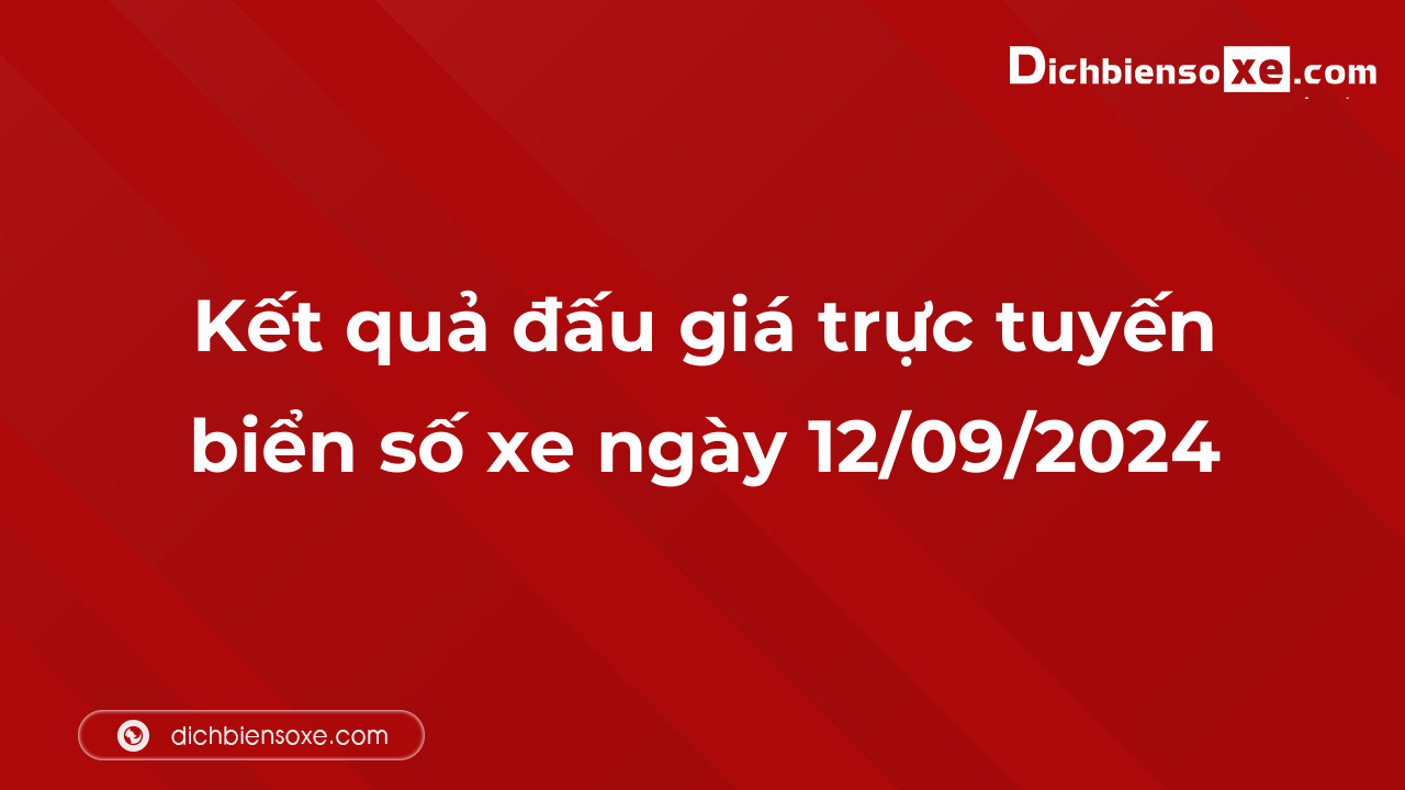 Kết quả đấu giá trực tuyến biển số xe ngày 12/09/2024: thu về hơn 19 tỷ đồng, biển số 30L-799.99 đấu giá lên tới 1,765 tỷ đồng