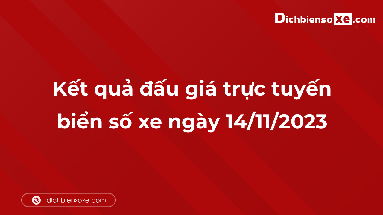 Kết quả đấu giá trực tuyến biển số xe ngày 14/11/2023: thu về hơn 8 tỷ đồng, biển số 61K-288.88 đấu giá lên tới 745 triệu đồng