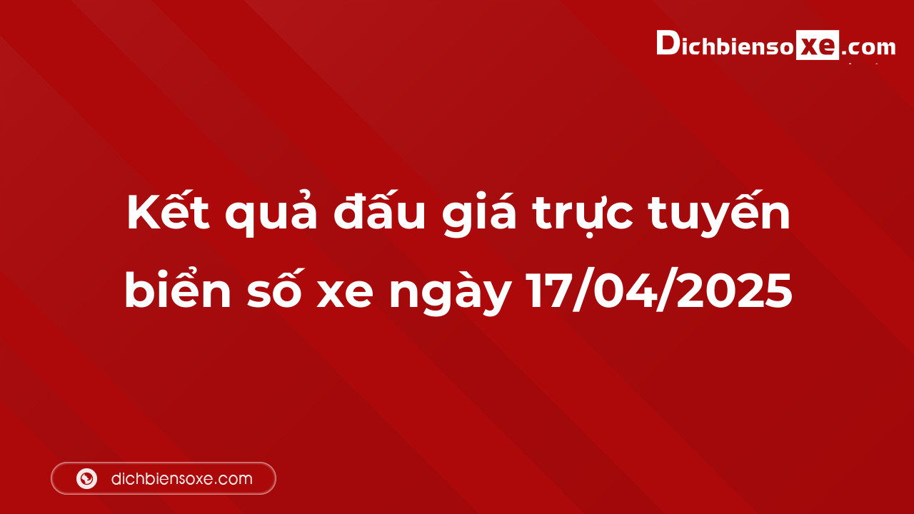 Kết quả đấu giá trực tuyến biển số xe ngày 17/04/2025: thu về hơn 46 tỷ đồng, biển số 30K-666.66 đấu giá lên tới 5,915 tỷ đồng