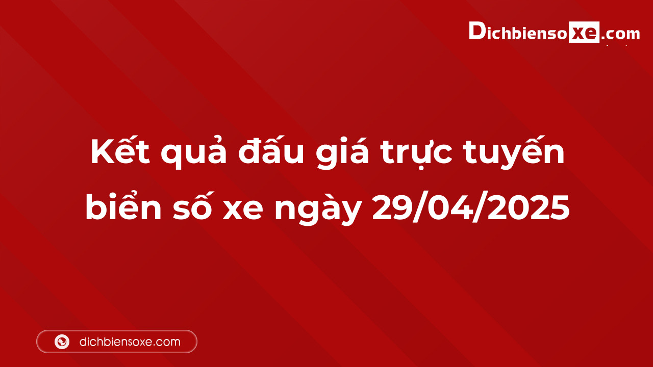 Kết quả đấu giá trực tuyến biển số xe ngày 29/04/2025: thu về hơn 66 tỷ đồng, có 1 biển trả hơn 10 tỷ