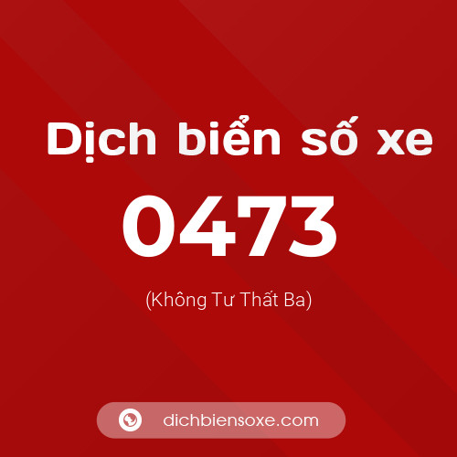 Ý nghĩa biển số xe 0473 là gì?