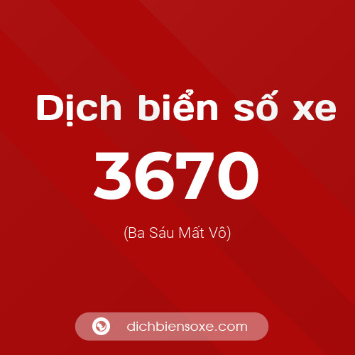 Ý nghĩa biển số xe 3670 là gì?