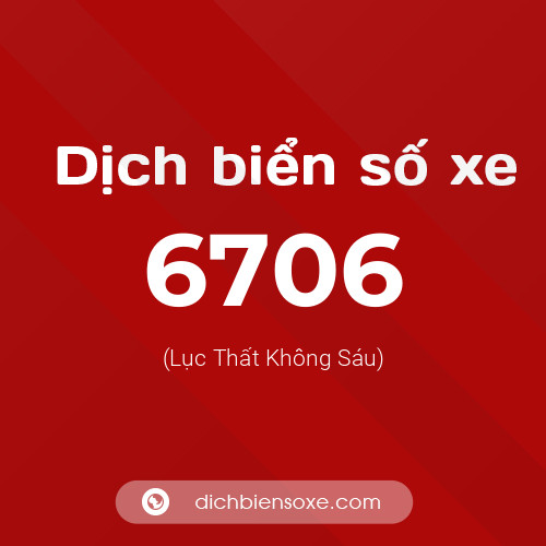 Ý nghĩa biển số xe 6706 là gì?
