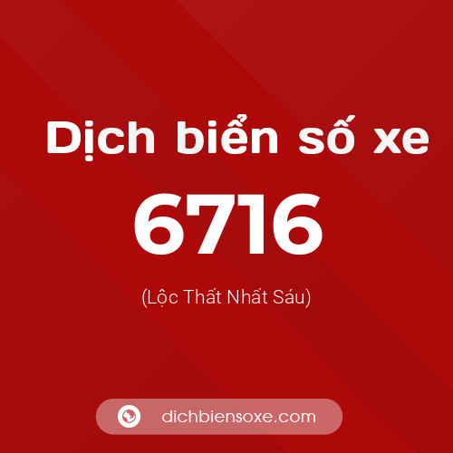 Ý nghĩa biển số xe 6716 là gì?