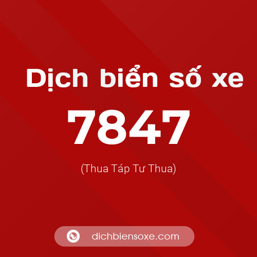 Ý nghĩa biển số xe 7847 là gì?