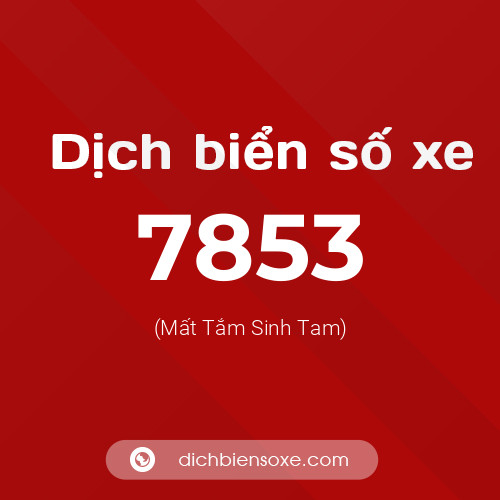 Ý nghĩa biển số xe 7853 là gì?