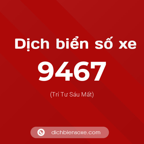 Ý nghĩa biển số xe 9467 là gì?