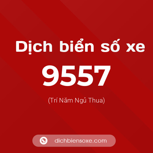 Ý nghĩa biển số xe 9557 là gì?