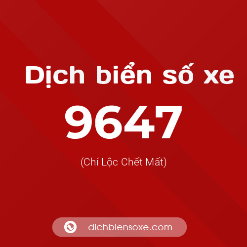 Ý nghĩa biển số xe 9647 là gì?