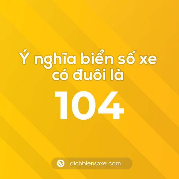 Biển số xe đuôi 104 có nghĩa là gì? Giải mã ý nghĩa số 104
