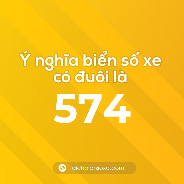 Biển số xe đuôi 574 có nghĩa là gì? Giải mã ý nghĩa số 574