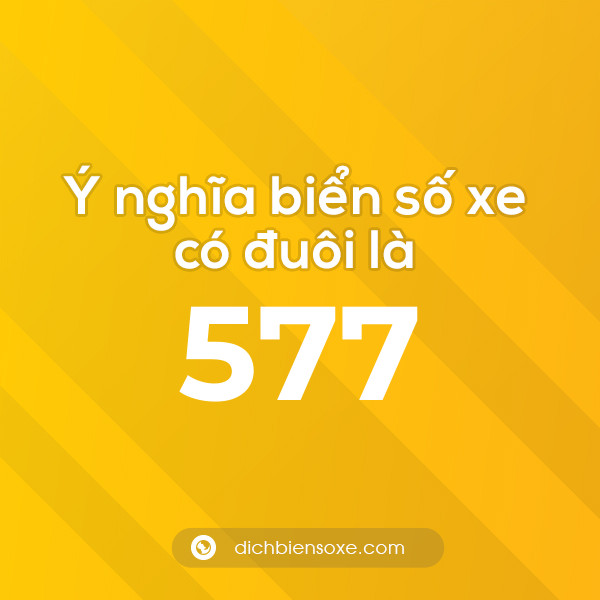 Biển số xe đuôi 577 có nghĩa là gì? Giải mã ý nghĩa số 577