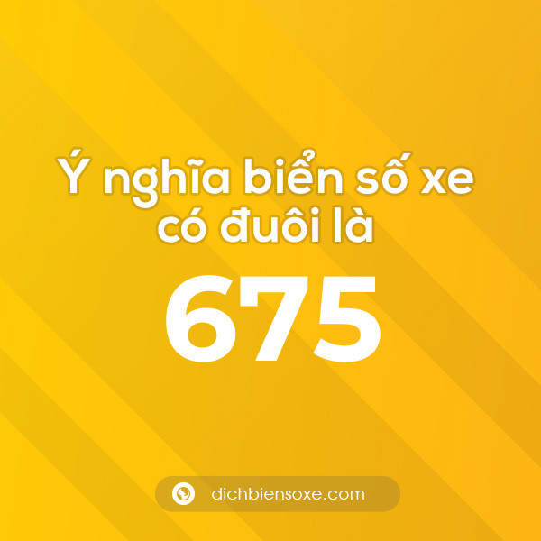 Biển số xe đuôi 675 có nghĩa là gì? Giải mã ý nghĩa số 675
