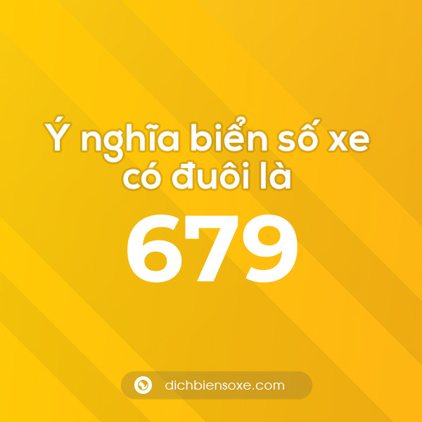 Biển số xe đuôi 679 có nghĩa là gì? Giải mã ý nghĩa số 679