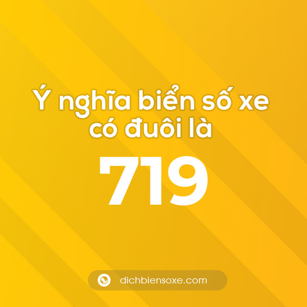 Biển số xe đuôi 719 có nghĩa là gì? Giải mã ý nghĩa số 719