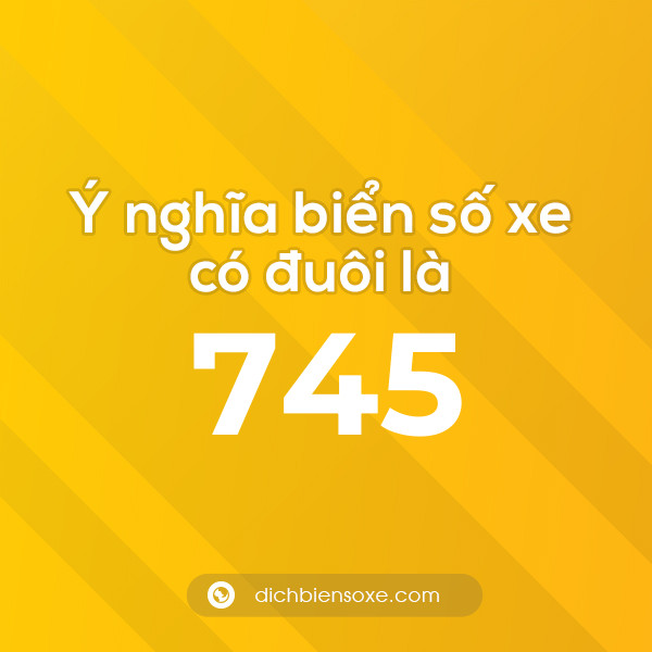 Biển số xe đuôi 745 có nghĩa là gì? Giải mã ý nghĩa số 745