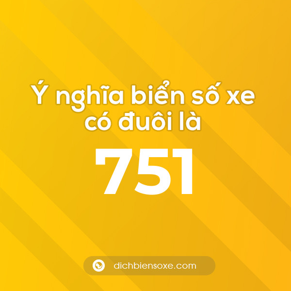 Biển số xe đuôi 751 có nghĩa là gì? Giải mã ý nghĩa số 751