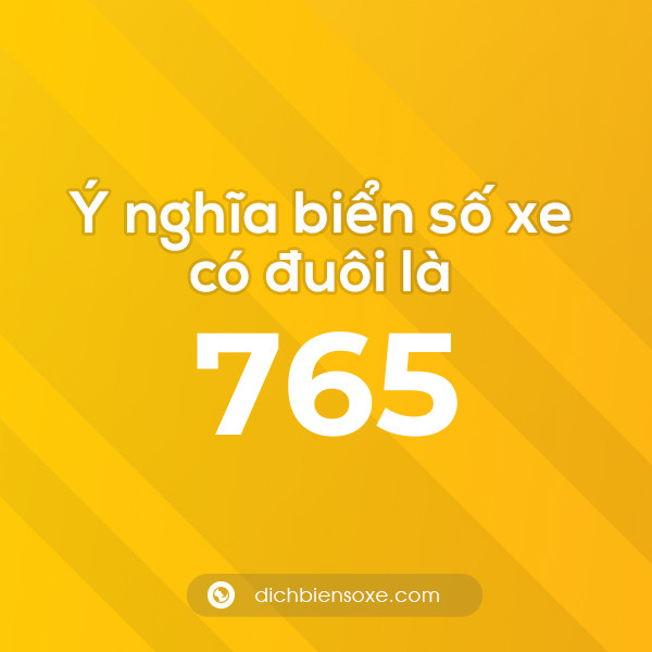 Biển số xe đuôi 765 có nghĩa là gì? Giải mã ý nghĩa số 765