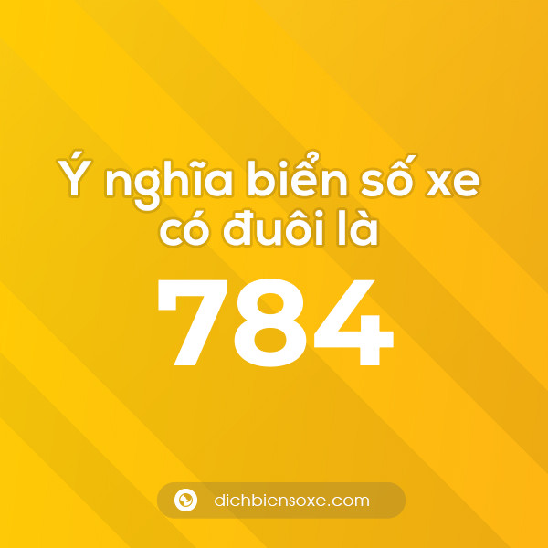 Biển số xe đuôi 784 có nghĩa là gì? Giải mã ý nghĩa số 784