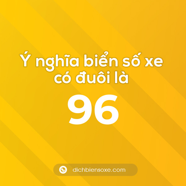 Biển số xe đuôi 96 có nghĩa là gì? Giải mã ý nghĩa số 96